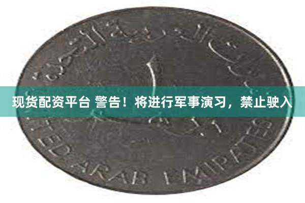 现货配资平台 警告！将进行军事演习，禁止驶入