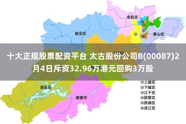 十大正规股票配资平台 太古股份公司B(00087)2月4日斥资32.96万港元回购3万股